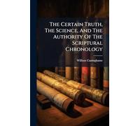 The Certain Truth, The Science, And The Authority Of The Scriptural Chronology