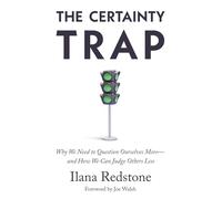 The Certainty Trap: Why We Need to Question Ourselves More and How We Can Judge Others Less