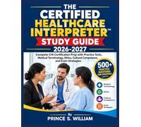THE CERTIFIED HEALTHCARE INTERPRETER™ STUDY GUIDE 2026-2027: Complete CHI Certification Prep with Practice Tests, Medical Terminology, Ethics, Cultural Competence, and Exam Strategies