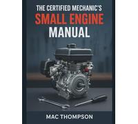 The Certified Mechanic's Small Engine Manual: Diagnose & Repair Any 2-Stroke or 4-Stroke Engine in Under 2 Hours