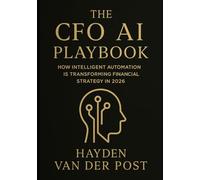 The CFO AI Playbook: How Intelligent Automation Is Transforming Financial Strategy in 2026: Harnessing Machine Intelligence to Redefine Forecasting, Planning, and Strategic Decision-Making