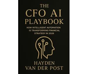 The CFO AI Playbook: How Intelligent Automation Is Transforming Financial Strategy in 2026: Harnessing Machine Intelligence to Redefine Forecasting, Planning, and Strategic Decision-Making