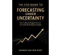 The CFO Guide to Forecasting Under Uncertainty: Why Traditional Budgets Fail and How CFOs Build Adaptive Models