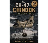 The CH-47 Chinook Helicopter: History, Engineering, Heavy-Lift Missions, Special Operations, and Military Legends