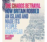The Chagos Betrayal: How Britain Robbed an Island and Made Its People Disappear