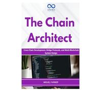 The Chain Architect: Cross-Chain Development, Bridge Protocols, and Multi-Blockchain System Design