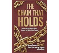 The Chain That Holds: How to Find Light in Your Darkest Moments and Build a Life of Purpose