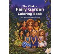 The Chakra Fairy Garden: Coloring Book Color with the Seven Sisters