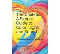 The Chakras A Simple Guide to Color Light and Sound Chakra Healing Manual - Amazon Digital Services LLC KDP - Amazon Digital Services LLC KDP - Livre en A Amazon Digital Services LLC KDPAmazon Digital