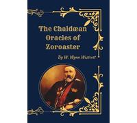 The Chaldæan Oracles of Zoroaster (1895 Edition): Esoteric Wisdom of the Neoplatonists and Hermetic Philosophy
