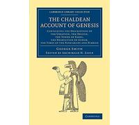 The Chaldean Account of Genesis: Containing The Description Of The Creation, The Fall Of Man, The Deluge, The Tower Of Babel, The Desruction Of Sodom, The Times Of The Patriarchs, And Nimrod