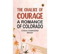 The Chalice Of Courage: A Romance of Colorado