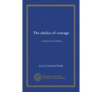 The chalice of courage: a romance of Colorado
