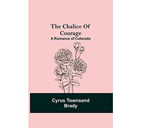 The Chalice Of Courage; A Romance Of Colorado