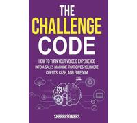 The Challenge Code: How to turn your voice and experience into a sales machine that gives you more clients, cash, and freedom