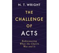 The Challenge of Acts: Rediscovering What the Church Was and Is