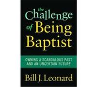 The Challenge of Being Baptist: Owning a Scandalous Past and an Uncertain Future Leonard, Bill J. (Auteur)