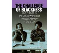 The Challenge of Blackness: The Institute of the Black World and Political Activism in the 1970s
