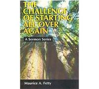 The Challenge of Starting All over Again, Sermon Series Maurice A. Fetty (Auteur)