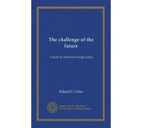 The challenge of the future: a study in American foreign policy