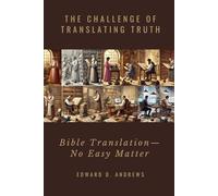 THE CHALLENGE OF TRANSLATING TRUTH: Bible Translation - No Easy Matter