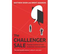 The Challenger Sale: Taking Control of the Customer Conversation.