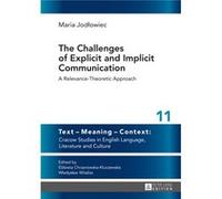 The Challenges Of Explicit And Implicit Communication: A Relevance-Theoretic Approach (Text - Meaning - Context: Cracow Studies In English Language, Literature And Culture) (Hardcover) Maria Jodlowiec