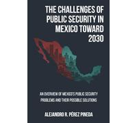 The Challenges of Public Security in Mexico Toward 2030: An Overview of Mexico’s Public Security Problems and Their Possible Solutions