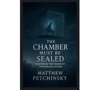 The Chamber Must Be Sealed: Mastering the Power of Controlled Access