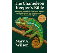 The Chameleon Keeper’s Bible: Everything You Need to Know About Housing, Feeding, Breeding, and Understanding These Remarkable Reptiles