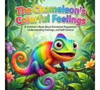 The Chameleon's Colorful Feelings: A Children's Book About Emotional Regulation, Understanding Feelings, and Self-Control