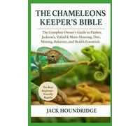 THE CHAMELEONS KEEPER’S BIBLE: The Complete Owner’s Guide to Panther, Jackson's, Veiled & More: Housing, Diet, Misting, Behavior, and Health Essentials