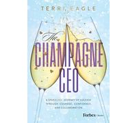 The Champagne Ceo: A Sparkling Journey of Success Through Courage, Confidence and Collaboration