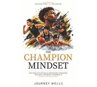 THE CHAMPION MINDSET: HOW YOUNG ATHLETES BUILD UNSHAKEABLE CONFIDENCE, RESILIENCE, AND MENTAL TOUGHNESS TO ACHIEVE LIFELONG SUCCESS