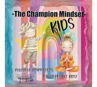 The Champion Mindset Kids: Powerful Affirmations to Build Confidence, Self Belief, Focus, and Mental Toughness