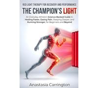 The Champion's Light: Red Light Therapy for Recovery and Performance: An Everyday Athlete's Science-Backed Guide to Healing Faster, Easing Pain, ... Running Stronger, for Beginners and Beyond.