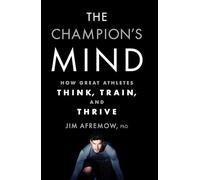 The Champion's Mind: How Great Athletes Think, Train, and Thrive