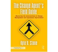 The Change Agent’s Field Guide Mastering the Intersections of Change Management and Continuous Improvement - Kyle Bradley Stone - Productivity Press - ebook (ePub) - Livre