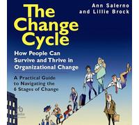 The Change Cycle: How People Can Survive and Thrive in Organizational Change