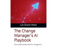 The Change Manager’s AI Playbook: How to lead transformations in the age of AI