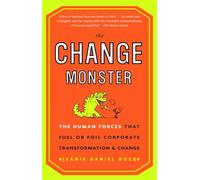 The Change Monster: The Human Forces that Fuel or Foil Corporate Transformation and Change