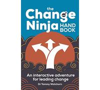 The Change Ninja Handbook: An interactive adventure for leading change