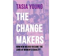 The Changemakers How New Mexico Became the Land of Women's Equality - Tasia Young - UNM Press - ebook (ePub) - Livre