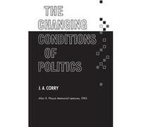 The Changing Conditions of Politics by James a Corry James a Corry (Auteur)