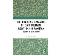 The Changing Dynamics of Civil Military Relations in Pakistan by Chaudhry & Rabia Forman Christian College & Pakistan Chaudhry Rabia Forman Christian College Pakistan (Auteur)