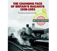 The Changing Face of Britains Railways 19381953 by Robert Hendry Robert Hendry (Auteur)