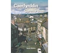 The Changing Face of Carmarthen: Gwedd newidiol Caerfyrddin