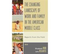The Changing Landscape of Work and Family in the American Middle Class