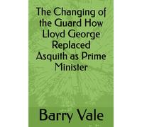 The Changing Of The Guard How Lloyd George Replaced Asquith As Prime Minister