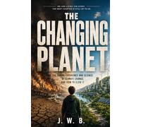 The Changing Planet: The human experience and science of climate change, and how to slow it